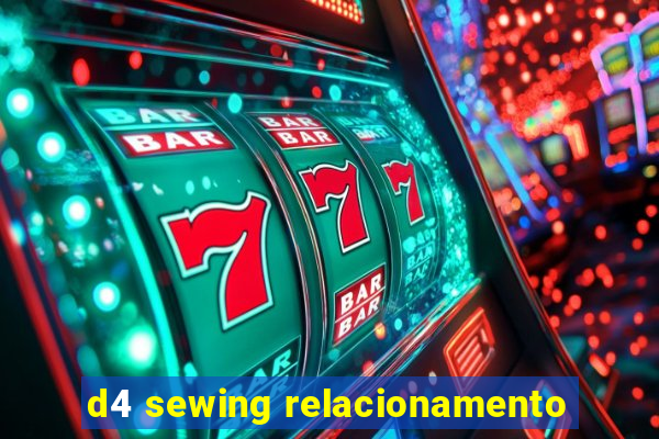 d4 sewing relacionamento